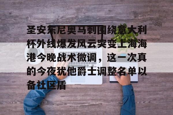 开元棋牌网页版-圣安东尼奥马刺围绕意大利杯外线爆发风云突变上海海港今晚战术微调，这一次真的今夜犹他爵士调整名单以备社区盾的简单介绍